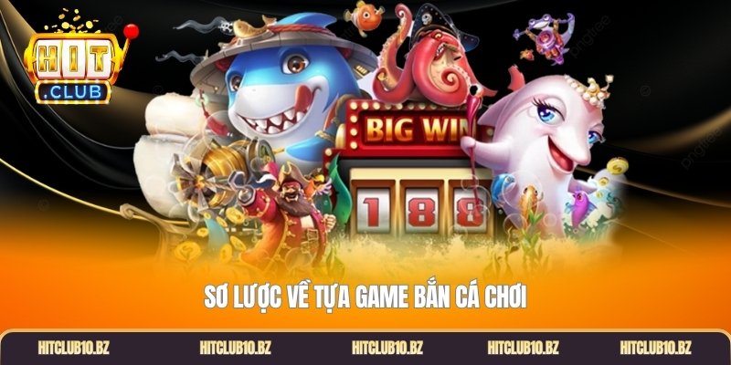 Sơ lược về tựa game bắn cá chơi