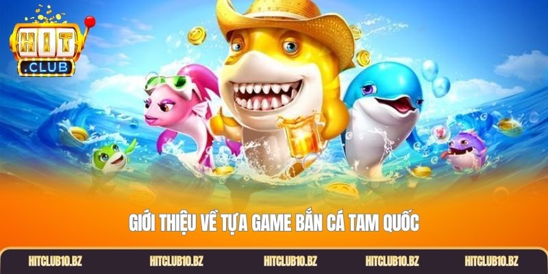 Giới thiệu về tựa game bắn cá tam quốc