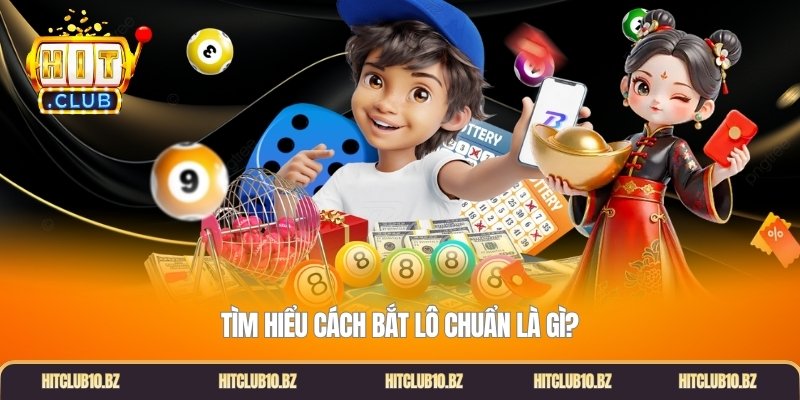 Tìm hiểu cách bắt lô chuẩn là gì?