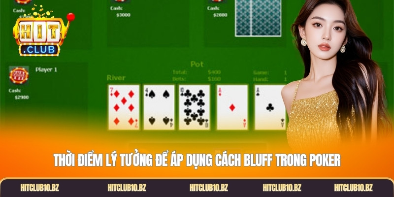 Thời điểm lý tưởng để áp dụng cách bluff trong poker