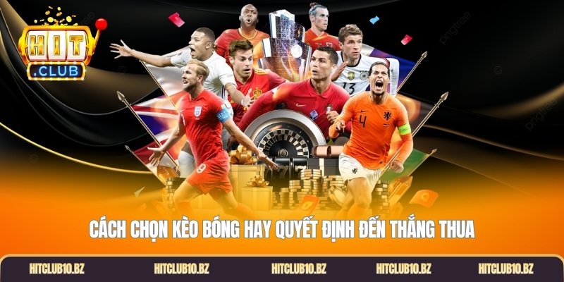 Cách chọn kèo bóng hay quyết định đến thắng thua