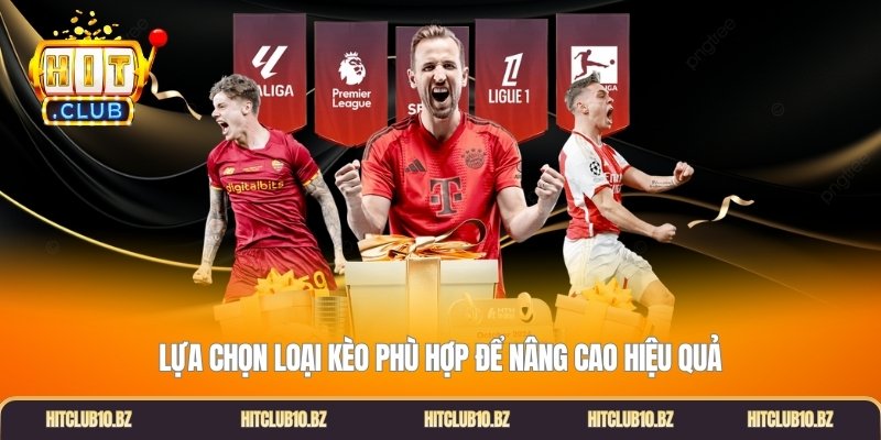 Lựa chọn loại kèo phù hợp để nâng cao hiệu quả