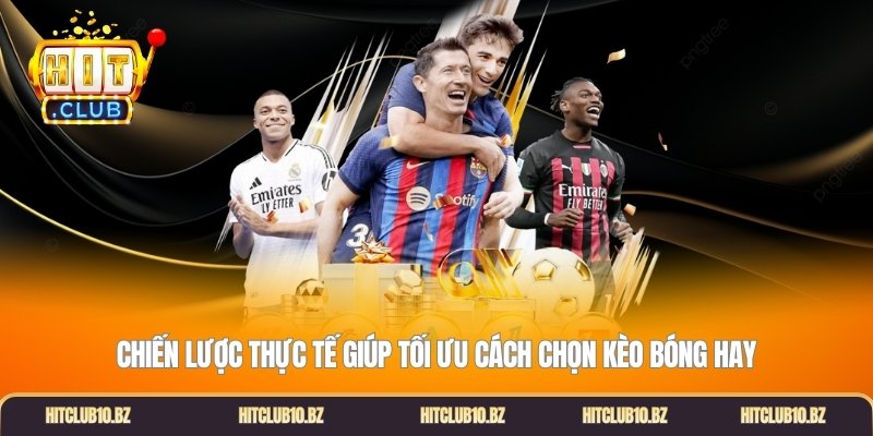 Chiến lược thực tế giúp tối ưu cách chọn kèo bóng hay