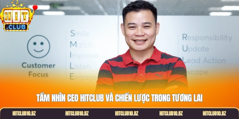 Tầm nhìn CEO Hitclub và chiến lược trong tương lai