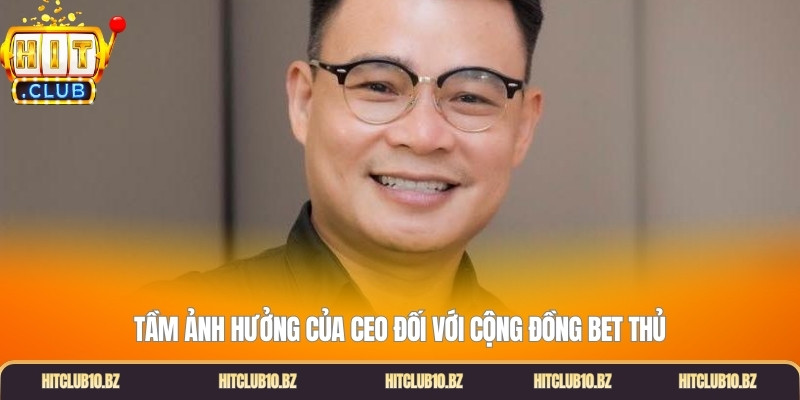 Tầm ảnh hưởng của CEO đối với cộng đồng bet thủ