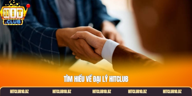 Tìm hiểu về đại lý Hitclub