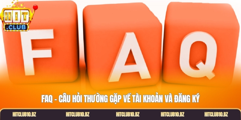 FAQ - Câu hỏi thường gặp về tài khoản và đăng ký
