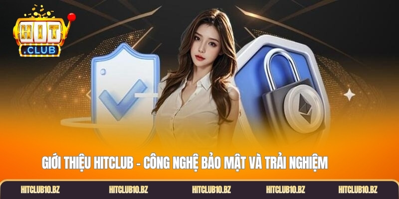Giới thiệu Hitclub - Công nghệ bảo mật và trải nghiệm 