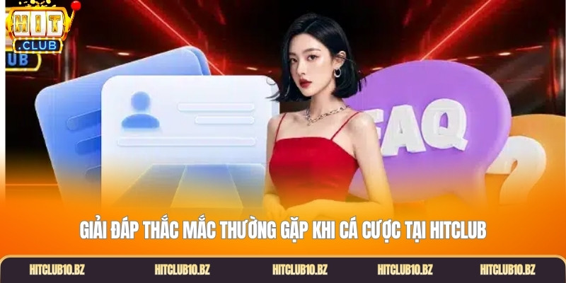 Giải đáp thắc mắc thường gặp khi cá cược tại hitclub