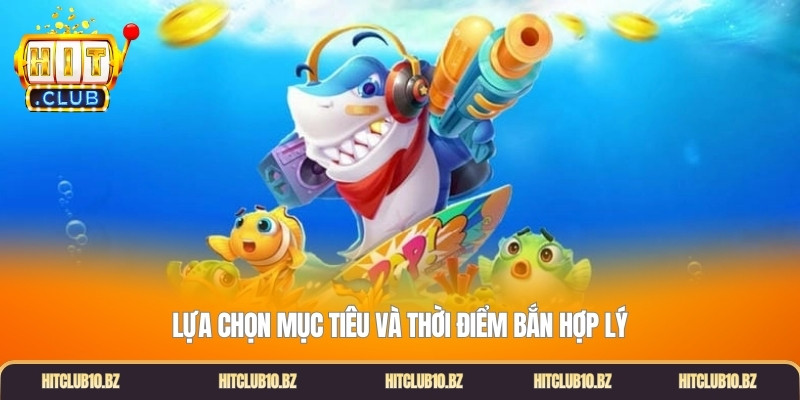 Lựa chọn mục tiêu và thời điểm bắn hợp lý