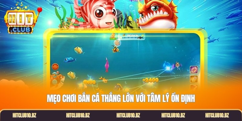 Mẹo chơi bắn cá thắng lớn với tâm lý ổn định