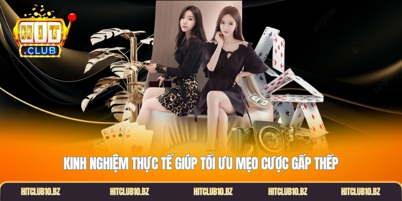 Kinh nghiệm thực tế giúp tối ưu mẹo cược gấp thếp