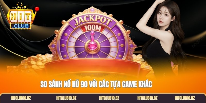 So sánh nổ hũ 90 với các tựa game khác
