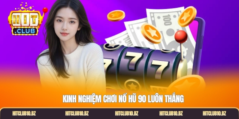 Kinh nghiệm chơi nổ hũ 90 luôn thắng.