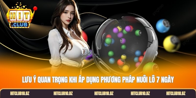 Lưu ý quan trọng khi áp dụng phương pháp nuôi lô 7 ngày