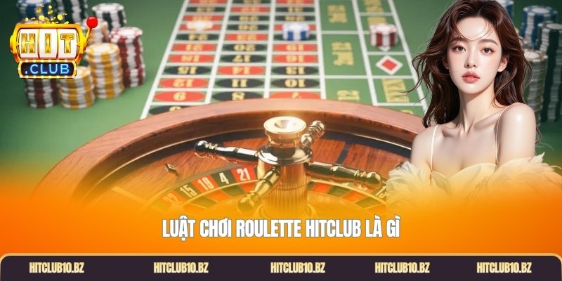 Luật chơi Roulette Hitclub là gì