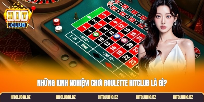 Những kinh nghiệm chơi roulette Hitclub là gì?