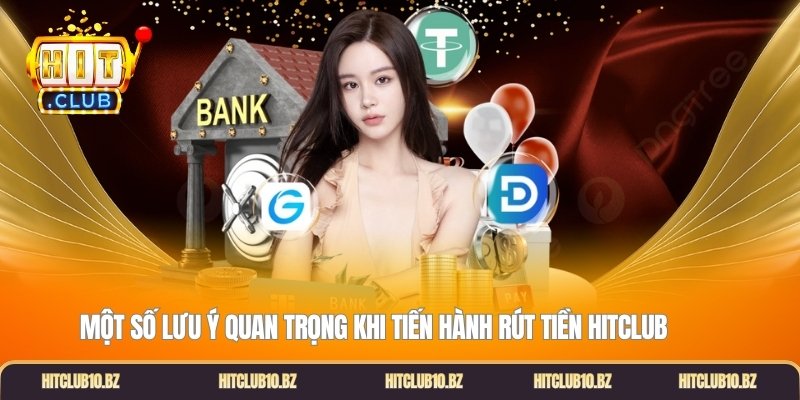 Một số lưu ý quan trọng khi tiến hành rút tiền Hitclub