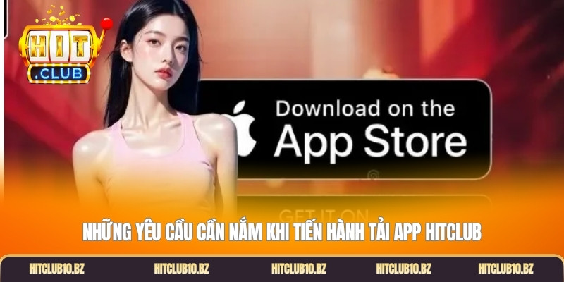 Những yêu cầu cần nắm khi tiến hành tải app Hitclub