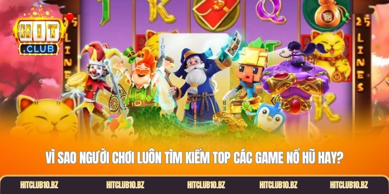 Vì sao người chơi luôn tìm kiếm top các game nổ hũ hay?