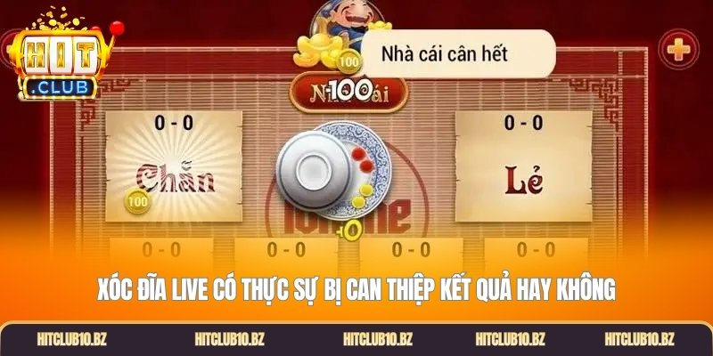 Xóc đĩa live có thực sự bị can thiệp kết quả hay không